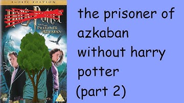 and the Prisoner of Azkaban - Part 2: Harry Potter without Harry Potter