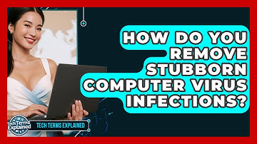 How Do You Remove Stubborn Computer Virus Infections? - Tech Terms Explained