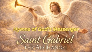 “Saint Gabriel the Archangel – Hymns of God’s Holy Messenger”