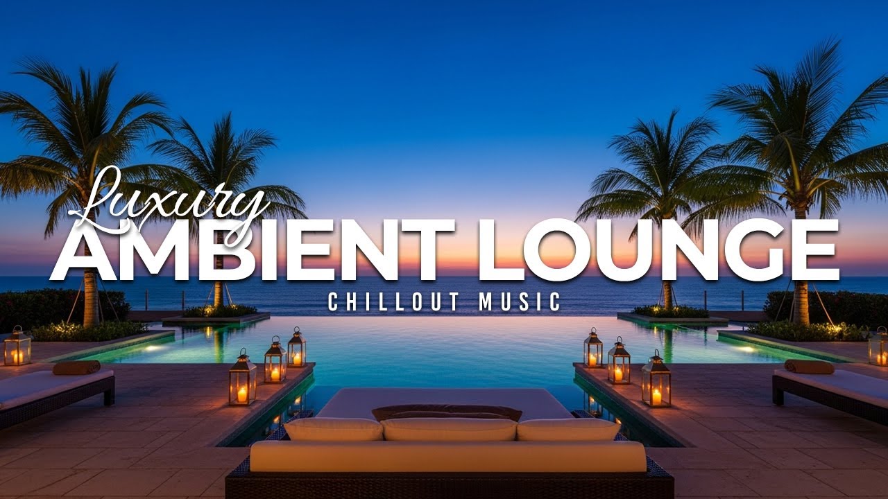 Luxury Chillout Lounge 2025 | Relaxing Ambient Music Collection