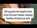 Strong storms topple trees onto Conover homes, leaving families shaken but safe