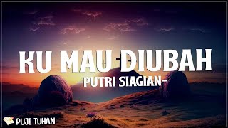 Ku Mau Diubah - Putri Siagian (Lirik) Lagu Rohani Kristen Terbaru 2024