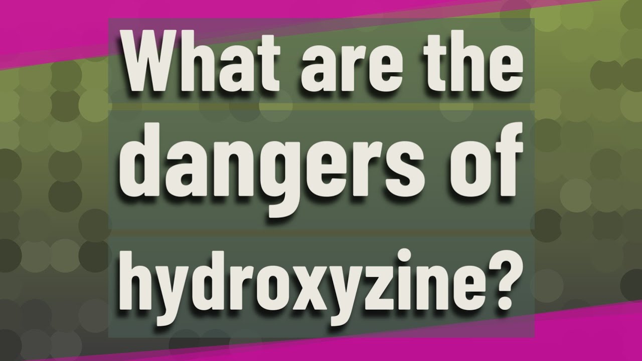 What are the dangers of hydroxyzine?