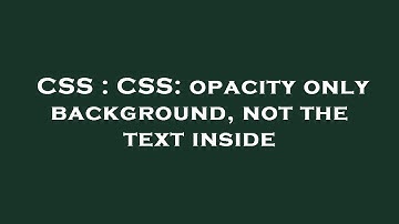 CSS : CSS: opacity only background, not the text inside