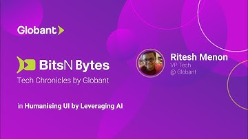 BitsNBytes - Episode 2 - Humanising UI by Leveraging AI By Ritesh Menon, VP Technology at Globant