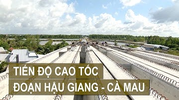 ĐẨY NHANH TIẾN ĐỘ CAO TỐC ĐOẠN HẬU GIANG - CÀ MAU | VTV CẦN THƠ