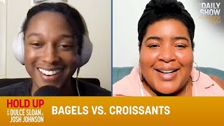 Bagels vs. Croissants - Hold Up with Dulcé Sloan & Josh Johnson | The Daily Show