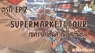 วันแรกในอิสตันบูล สำรวจราคาอาหารใน Supermarket แพงไหม?? | Turkey EP2