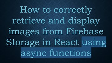 How to correctly retrieve and display images from Firebase Storage in React using async functions