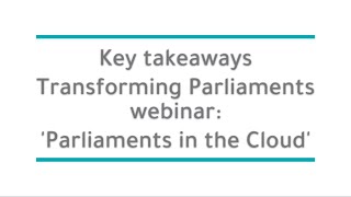 Key takeaways - Transforming Parliaments webinar - Parliaments in the cloud