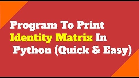Program To Print Identity Matrix In Python (Quick & Easy)