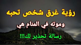 تفسير رؤية غرق شخص تحبه وموته في المنام هي رسالة تحذير لك!!!