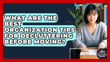 What Are The Best Organization Tips For Decluttering Before Moving? - Your Organization Mentor