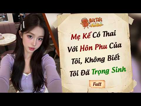 Full Audio | Mẹ Kế Có Thai Với Hôn Phu Của Tôi, Không Biết Tôi Đã Trọng Sinh | Bít Tết Audio