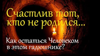 видео: Счастлив тот, кто не родился... Как остаться Человеком в этом гадюшнике?.. картинка: Счастлив тот, кто не родился... Как остаться Человеком в этом гадюшнике?..