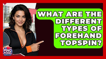 What Are The Different Types Of Forehand Topspin? - Ping Pong Prodigy