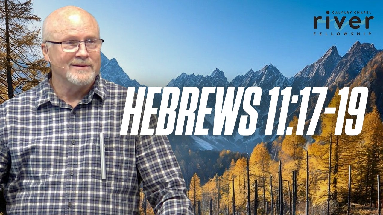 Hebrews 11:17-19 | 10.11.26 | Calvary Chapel River Fellowship | #Faith #God #Bible #Hebrews