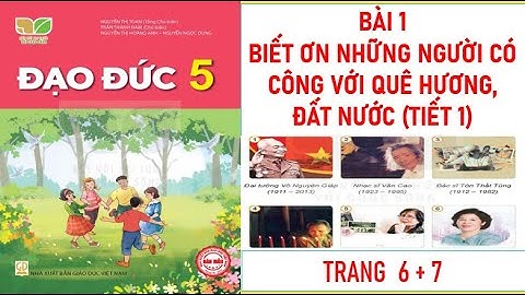 ĐẠO ĐỨC LỚP 5 : BÀI 1: BIẾT ƠN NHỮNG NGƯỜI CÓ CÔNG VỚI QUÊ HƯƠNG, ĐẤT NƯỚC (T1) SÁCH KẾT NỐI
