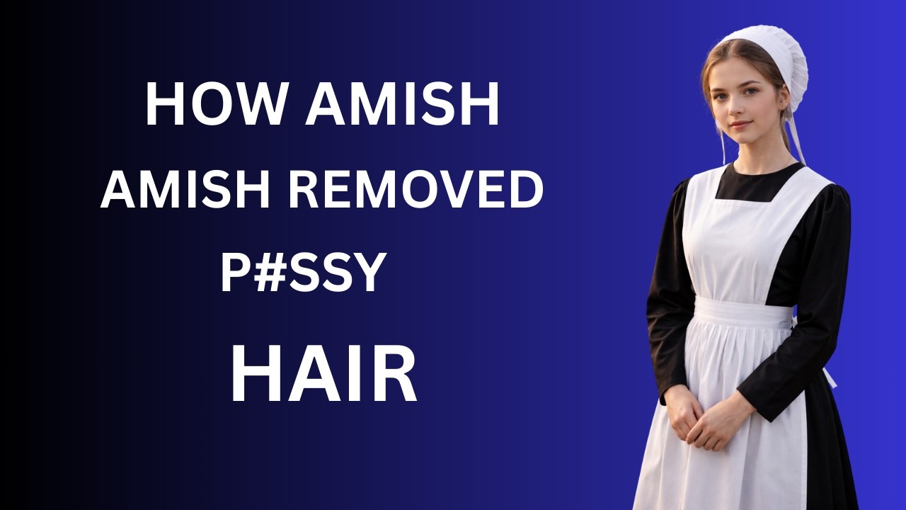 How Amish Removed Hair her Body