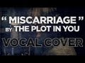 The Plot In You - Miscarriage (Vocal Cover) HQ