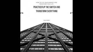 Flip the Switch and Transform Everything: How to Flip Your Mindset and Transform Your Life