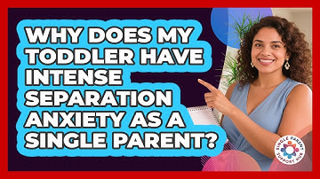 Why Does My Toddler Have Intense Separation Anxiety As A Single Parent? - Single Parent Support Hub