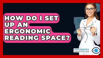 How Do I Set Up An Ergonomic Reading Space? - Optometry Knowledge Base