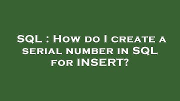 SQL : How do I create a serial number in SQL for INSERT?