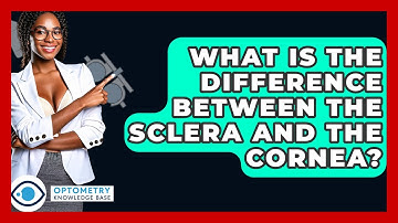What Is The Difference Between The Sclera And The Cornea? - Optometry Knowledge Base