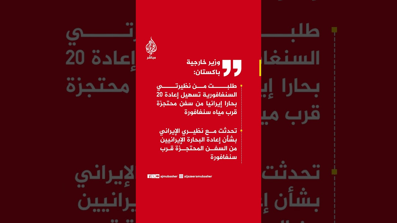 وزير خارجية باكستان: طلبت من نظيرتي السنغافورية تسهيل إعادة 20 بحارا إيرانيا من سفن محتجزة