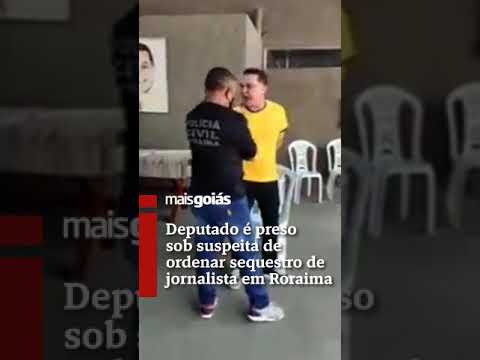 Deputado é preso sob suspeita de ordenar sequestro de jornalista em Roraima- Portal Mais Goiás