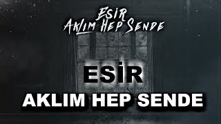 Esir - Aklım Hep Sende