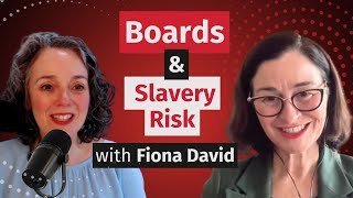 Fiona David makes the case for boards to take action on modern slavery risk