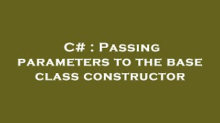 C# : Passing parameters to the base class constructor Profile