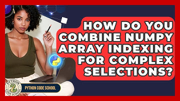How Do You Combine NumPy Array Indexing For Complex Selections? - Python Code School