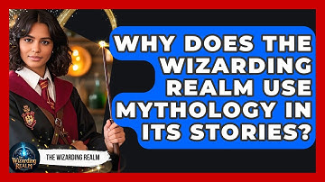 Why Does the Wizarding Realm Use Mythology in Its Stories? - The Wizarding Realm