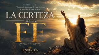 La Certeza de la Fe 🙏🏻🔥 | Hebreos 11:1 | Alabanza Cristiana Poderosa | Generación Cristiana 🔥