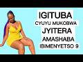 DORE GITUBA JYITERA AMASHABA IBIMENYETSO 9 BIJYIRANGA UYU MUKOBWA ARYOSHA IMIBONANO