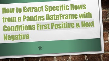 How to Extract Specific Rows from a Pandas DataFrame with Conditions First Positive & Next Negative