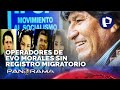 ¡Exclusivo! Operadores de Evo Morales sin registro de operación migratoria
