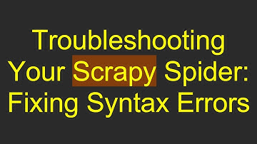Troubleshooting Your Scrapy Spider: Fixing Syntax Errors