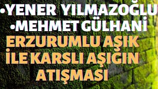 Aşık Mehmet Gülhani-Aşık Yener Yılmazoğlu -Atışması (erzurumlu ile karslı aşıkların muhabbetleri)