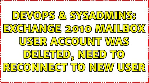 DevOps & SysAdmins: Exchange 2010 mailbox user account was deleted, need to reconnect to new user