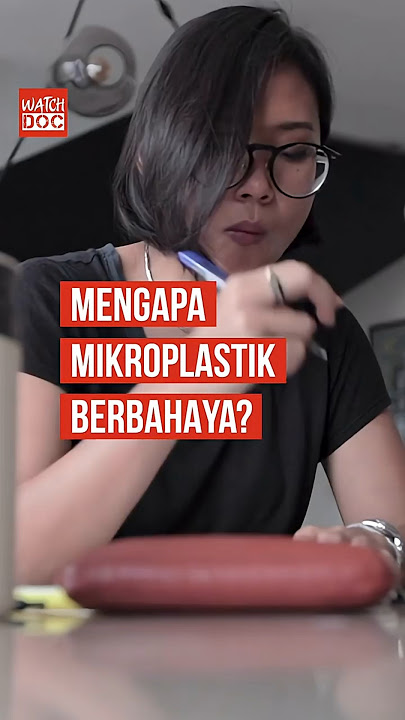 Mengapa Mikroplastik Berbahaya?