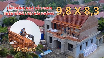 Lắp Dựng Nhà Gỗ 3 Gian Gõ Đỏ 9,8x8,3m Trên Tầng 2 Tại Hải Phòng