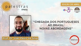 [PALESTRAS FPMSC] - CHEGADA DOS PORTUGUESES AO BRASIL: NOVAS ABORDAGENS