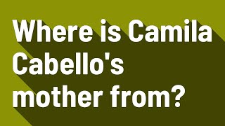 Where is Camila Cabello's mother from?