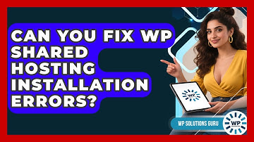 Can You Fix WP Shared Hosting Installation Errors? - WP Solutions Guru