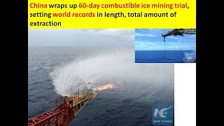 China conducts 60-day combustible ice mining trial, sets world records in length, extraction