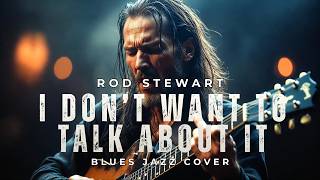 I Don’t Want to Talk About It (Lyrics) - Rod Stewart | Blues Jazz Cover